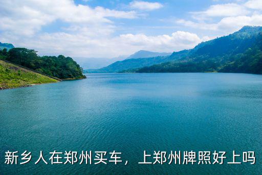 怎么可以上鄭州的牌照,能上鄭州牌照的車管所在哪里