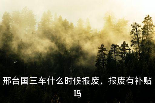 邢臺市國三車報廢給多少錢,邢臺國三車什么時候報廢