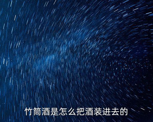 竹筒酒是怎么把酒裝進去的