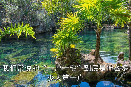 我們常說的“一戶一宅”到底是什么多少人算一戶