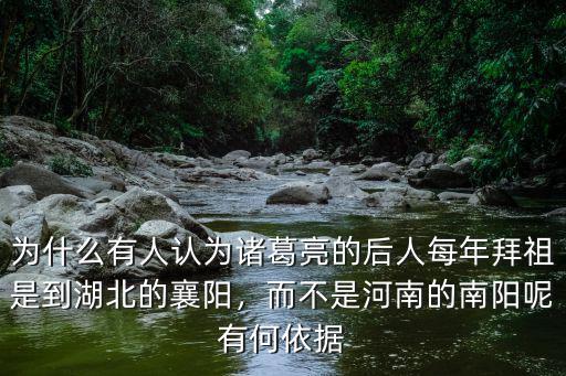 為什么有人認為諸葛亮的后人每年拜祖是到湖北的襄陽，而不是河南的南陽呢有何依據