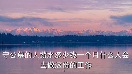河北有多少守墓人,守公墓的人薪水多少錢一個月