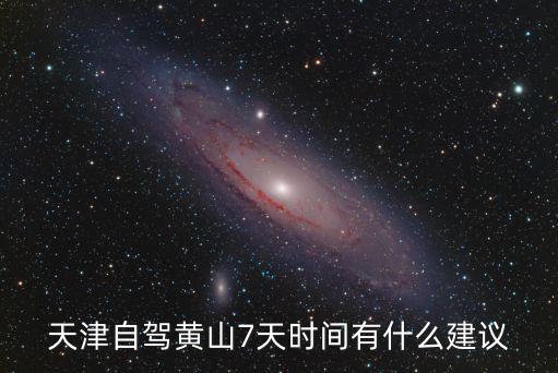 天津自駕黃山7天時間有什么建議