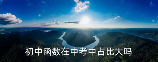 初中函數(shù)在中考中占比大嗎