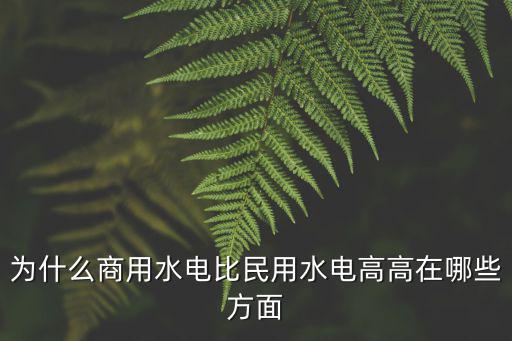 合肥商用水電比民用高多少,為什么商用水電比民用水電高