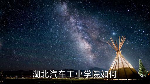 湖北汽車工業學院金陽怎么樣,湖北汽車工業學院如何