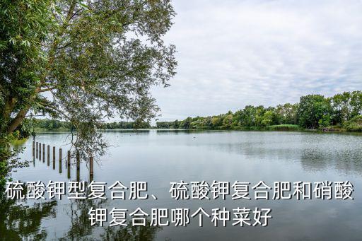 復合肥多少種,硫酸鉀型復合肥