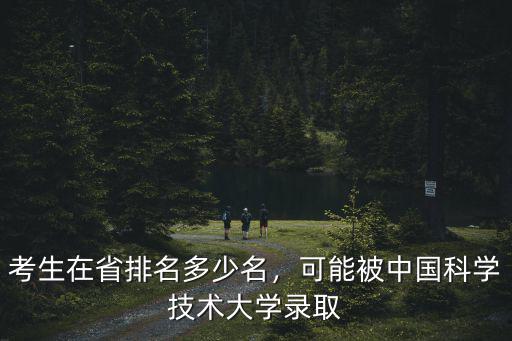 考生在省排名多少名，可能被中國科學技術大學錄取