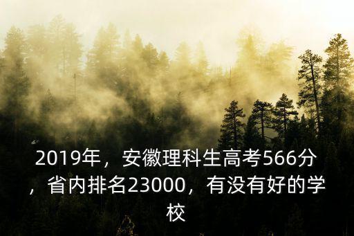 2019年，安徽理科生高考566分，省內排名23000，有沒有好的學校