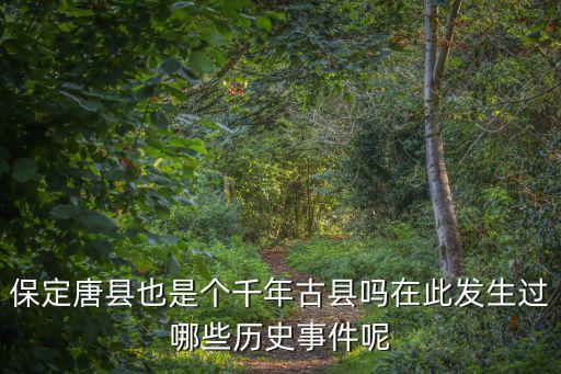 保定唐縣也是個千年古縣嗎在此發生過哪些歷史事件呢