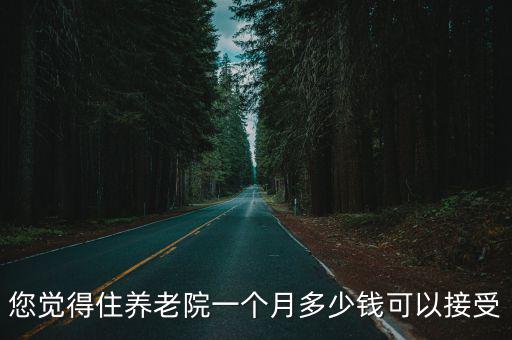 安徽附近的養老院多少錢一個月,一個月多少錢