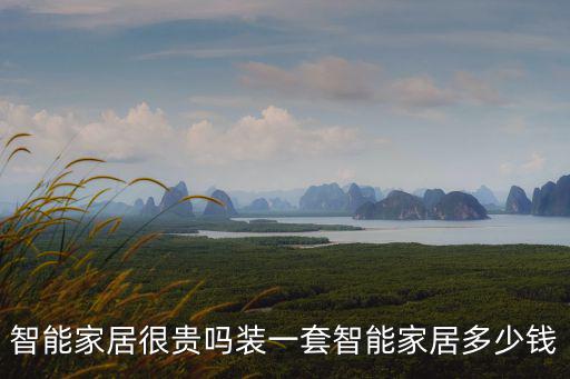 安徽智能家居一套多少錢免費咨詢,裝一套智能家居多少錢