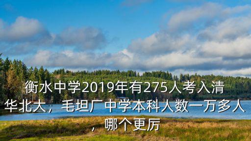 衡水中學2019年有275人考入清華北大，毛坦廠中學本科人數一萬多人，哪個更厲