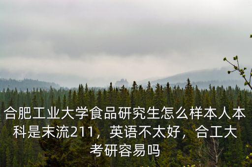 合肥工業(yè)大學(xué)食品研究生怎么樣本人本科是末流211，英語不太好，合工大考研容易嗎