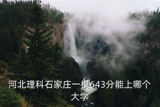 河北理科石家莊一模643分能上哪個大學(xué)