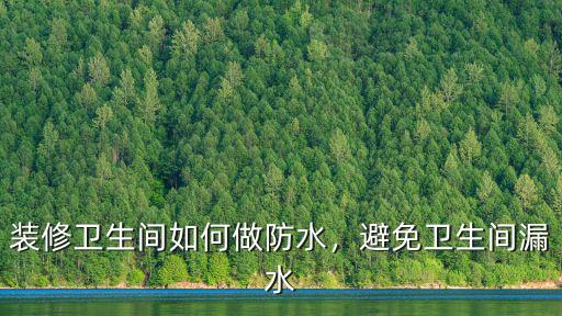 裝修衛(wèi)生間如何做防水，避免衛(wèi)生間漏水