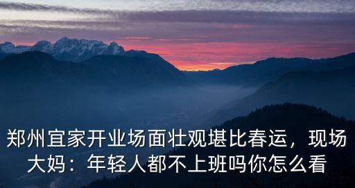 在鄭州宜家上班怎么樣,為什么在鄭州上班的朋友們