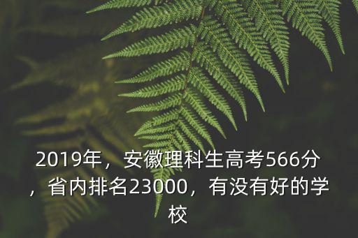 2019年，安徽理科生高考566分，省內排名23000，有沒有好的學校