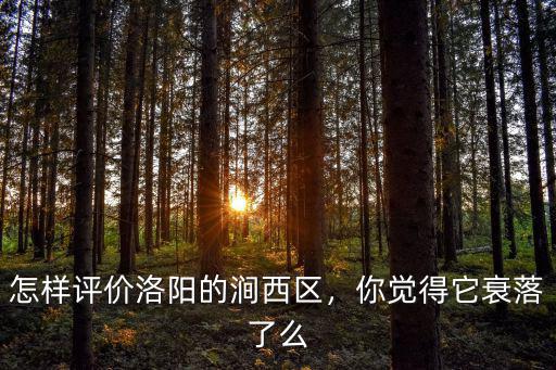怎樣評價洛陽的澗西區，你覺得它衰落了么