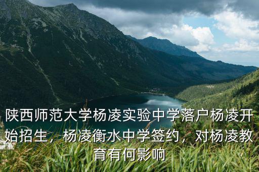 楊凌衡水中學容納多少學生,楊凌衡水中學簽約