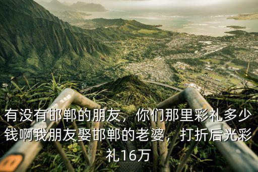 河北邢臺磁縣彩禮多少錢,你們那里彩禮多少錢啊