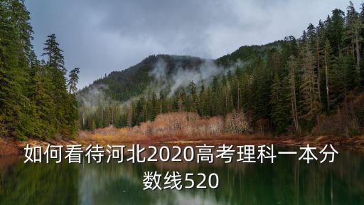 如何看待河北2020高考理科一本分數線520