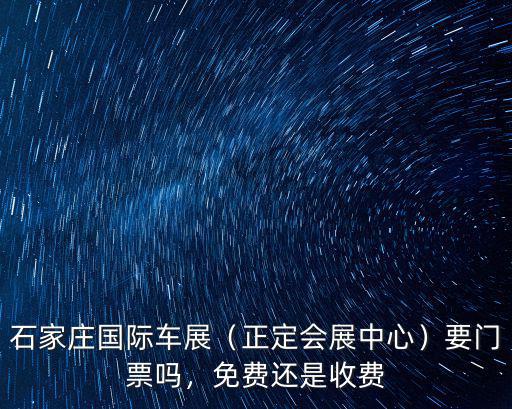 石家莊會展中心門票多少錢,正定會展中心