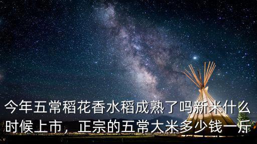 今年五常稻花香水稻成熟了嗎新米什么時候上市，正宗的五常大米多少錢一斤