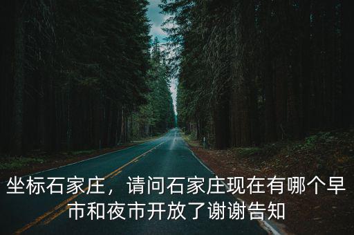 坐標石家莊，請問石家莊現在有哪個早市和夜市開放了謝謝告知