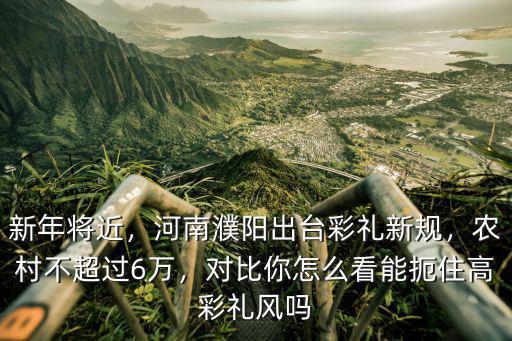 河南濮陽二婚彩禮多少,河南濮陽出臺彩禮新規
