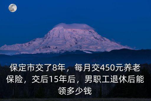 河北保定2015年養老保險交多少,每月交450元養老保險