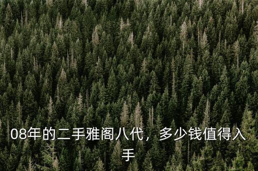 河北邯鄲二手八代雅閣多少錢,08年的二手雅閣八代