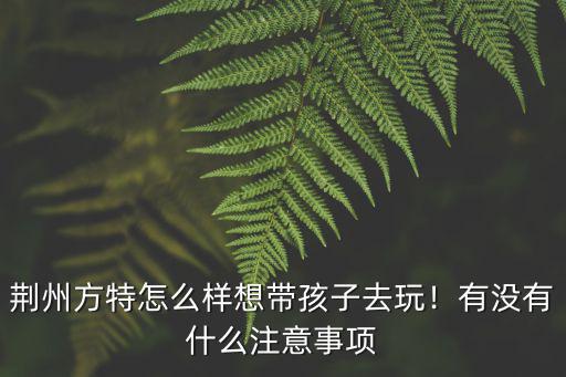 荊州方特火燒赤壁怎么玩,荊州方特怎么樣
