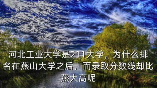 河北工業大學是211大學，為什么排名在燕山大學之后，而錄取分數線卻比燕大高呢
