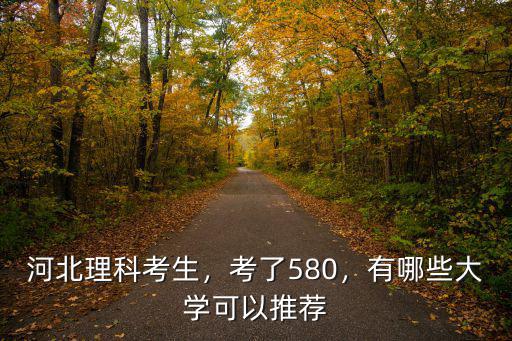 理科河北580有多少大學,河北理科考生