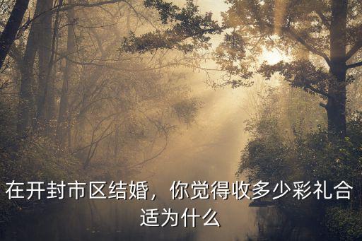 開封婚宴要預付多少錢,開封結婚彩禮有多少