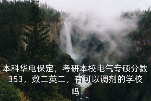 本科華電保定，考研本校電氣專(zhuān)碩分?jǐn)?shù)353，數(shù)二英二，有可以調(diào)劑的學(xué)校嗎