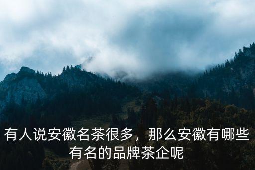 安徽有多少茶企,安徽有哪些品種的茶葉