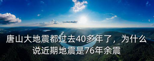 唐山大地震都過去40多年了，為什么說近期地震是76年余震