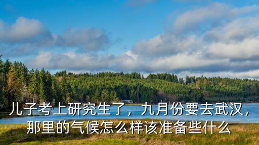 九月中旬武漢的天氣怎么樣,那里的氣候怎么樣
