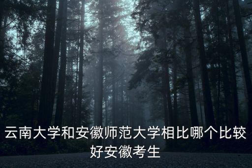 安徽考生報云南大學須多少分,安徽考生選云南大學分數高嗎