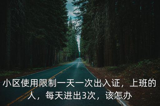 小區使用限制一天一次出入證，上班的人，每天進出3次，該怎辦