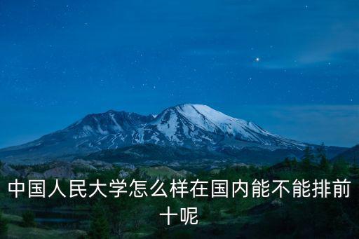 中國人民大學怎么樣在國內能不能排前十呢