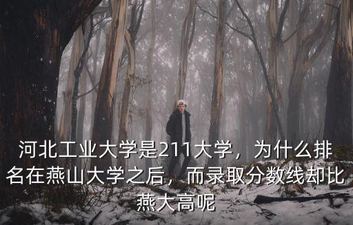 河北工業(yè)大學(xué)是211大學(xué)，為什么排名在燕山大學(xué)之后，而錄取分?jǐn)?shù)線卻比燕大高呢