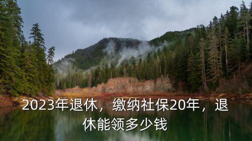 邯鄲社保20年退休能領多少錢,退休能領多少錢