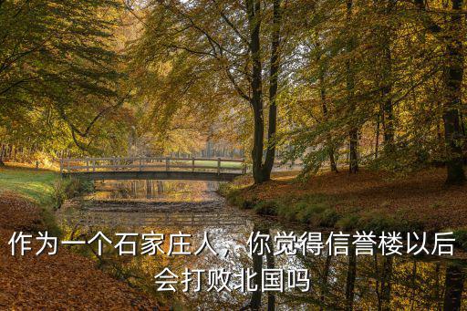 作為一個(gè)石家莊人，你覺(jué)得信譽(yù)樓以后會(huì)打敗北國(guó)嗎