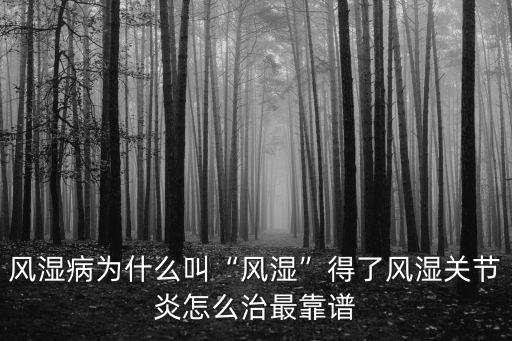 風濕病為什么叫“風濕”得了風濕關節(jié)炎怎么治最靠譜