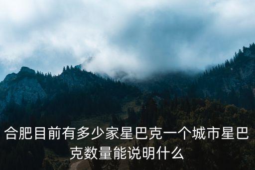 合肥大志房產門店有多少,合肥目前有多少家星巴克