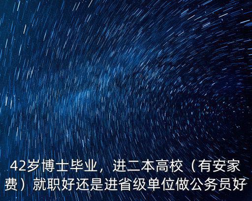 42歲博士畢業，進二本高校（有安家費）就職好還是進省級單位做公務員好