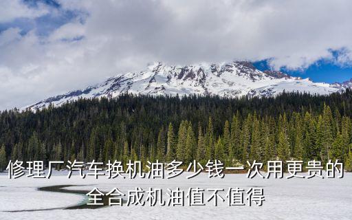 秦皇島全合成汽車機(jī)油多少錢,修理廠汽車換機(jī)油多少錢一次